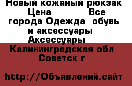 Новый кожаный рюкзак › Цена ­ 5 490 - Все города Одежда, обувь и аксессуары » Аксессуары   . Калининградская обл.,Советск г.